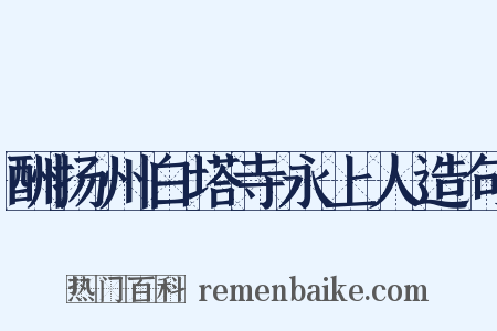 酬扬州白塔寺永上人造句是什么意思的图片